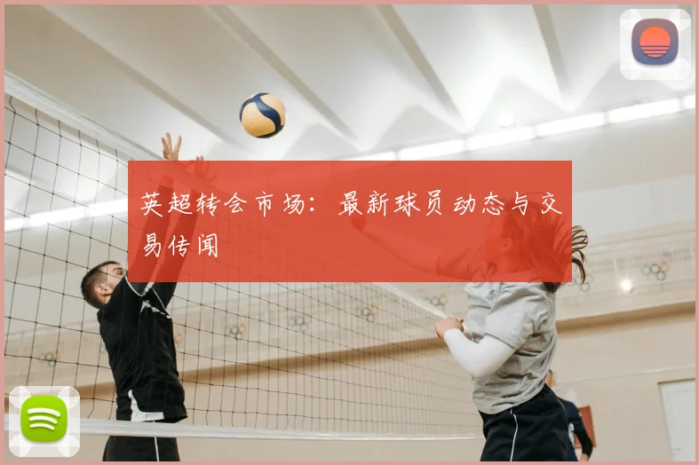英超转会市场:最新球员动态与交易传闻