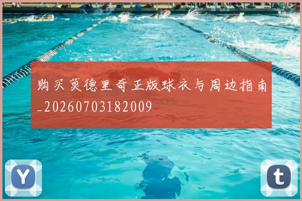 购买莫德里奇正版球衣与周边指南_20260703182009
